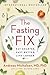 The Fasting Fix: Eat Smarter, Fast Better, Live Longer