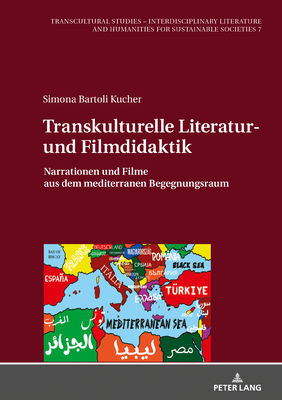 Transkulturelle Literatur- und Filmdidaktik: Narrationen und Filme aus dem mediterranen Begegnungsraum (Transcultural Studies – Interdisciplinary Literature ... Sustainable Societies 7) (German Edition)