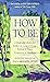 How to Be: A Monk and a Journalist Reflect on Living & Dying, Purpose & Prayer, Forgiveness & Friendship