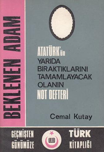 Beklenen adam - Atatürk'ün Yarıda Bıraktıklarını Tamamlayacak Olanın Not Defteri