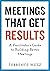 Meetings That Get Results by Terrence Metz