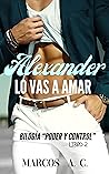Alexander: Lo vas a amar (Bilogía "Poder y Control" nº 2) (Spanish Edition)