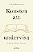 Konsten att undervisa - En bok om lärarens hantverk by Filippa Mannerheim