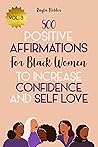 500 Positive Affirmations for Black Women to Increase Confidence and Self Love: Volume 3