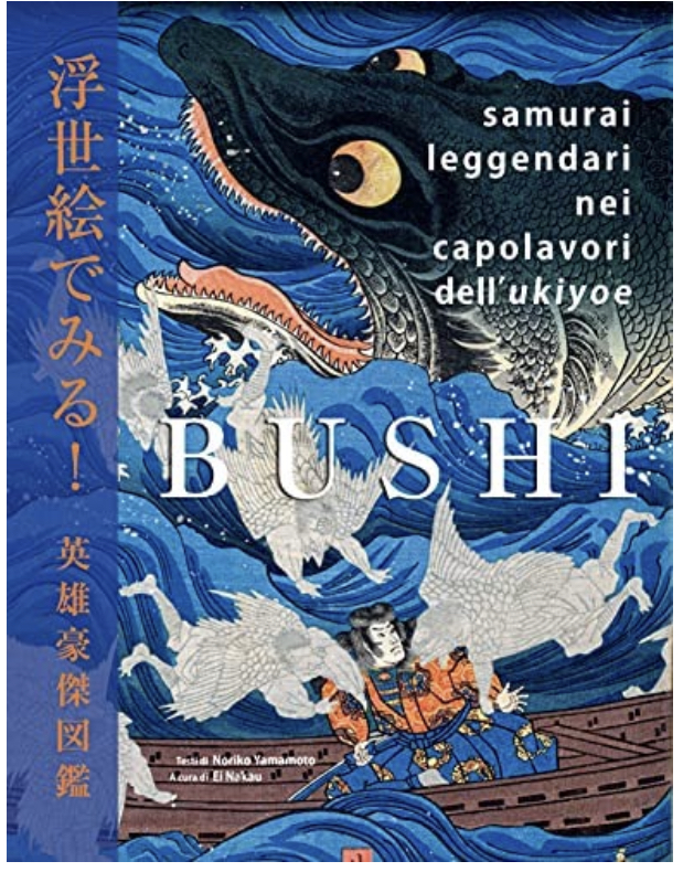 Bushi. Samurai leggendari nei capolavori dell'Ukiyoe. Ediz. illustrata