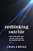 Rethinking Suicide: Why Prevention Fails, and How We Can Do Better