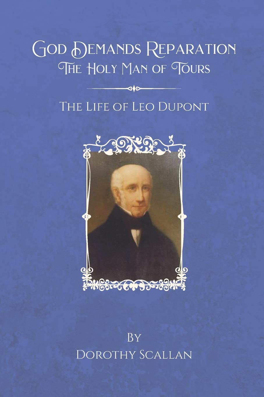 God Demands Reparation: The Holy Man of Tours: The Life of Leo Dupont (Paperback)