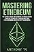Mastering Ethereum: The Ultimate Guide for Beginners to Understanding Ethereum Technology, Ethereum Investing, Ethereum Mining and Other Cryptocurrencies.