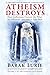 Atheism Destroys by Barak Lurie Atheism Destroys by Barak Lurie