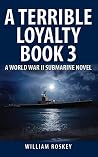 A TERRIBLE LOYALTY--BOOK 3: A World War II Submarine Novel