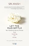 Let the Mud Settle: Your Evolutionary Journey towards Truth, Awakening and Ananda
