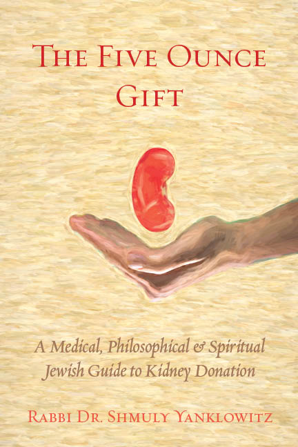 The Five Ounce Gift: A Medical, Philosophical and Spiritual Jewish Guide to Kidney Donation