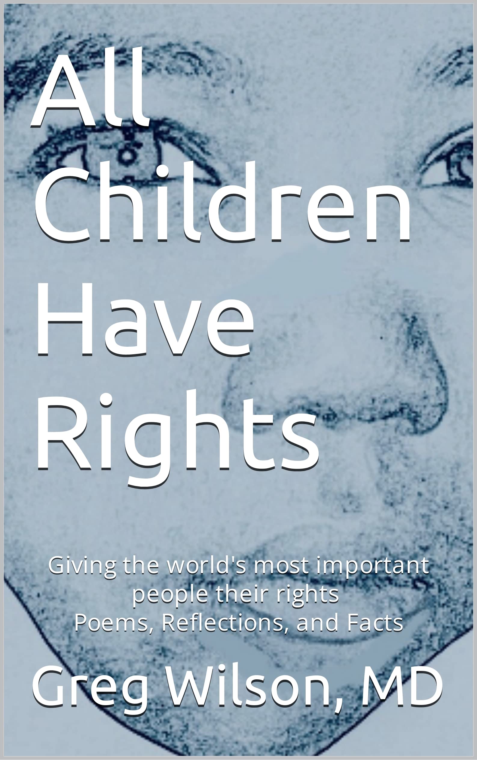 All Children Have Rights: Giving the world's most important people their rights Poems, Reflections, and Facts (Kindle Edition)