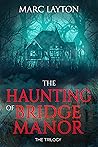 The Haunting of Bridge Manor: Trilogy (Haunting of Bridge Manor Trilogy #1-3) The Haunting of Bridge Manor: Trilogy (Haunting of Bridge Manor Trilogy #1-3)