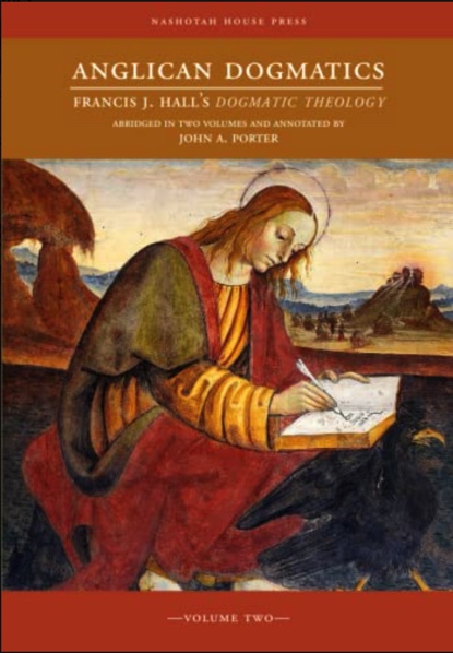 Anglican Dogmatics: Francis J. Hall's Dogmatic Theology (Volume II)