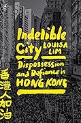 Indelible City: Dispossession and Defiance in Hong Kong
