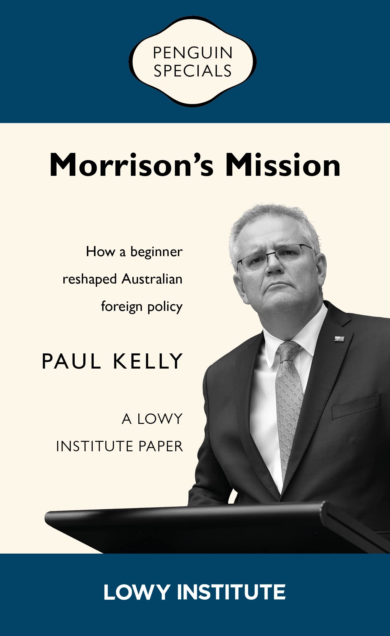Morrison’s Mission: A Lowy Institute Paper: Penguin Special: How a beginner reshaped Australian foreign policy (Kindle Edition)