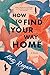 How to Find Your Way Home
