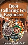 Root Cellaring For Beginners: Canning, Freezing, Drying, Smoking, and Preserving the Harvest Root Cellaring For Beginners: Canning, Freezing, Drying, Smoking, and Preserving the Harvest
