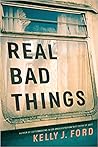 Real Bad Things by Kelly J. Ford