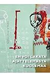 En voi lakata ajattelemasta kuolemaa