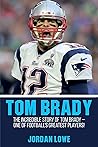 Tom Brady: The Incredible Story of Tom Brady - One of Football's Greatest Players!