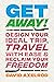 Get Away!: Design Your Ideal Trip, Travel with Ease, and Reclaim Your Freedom