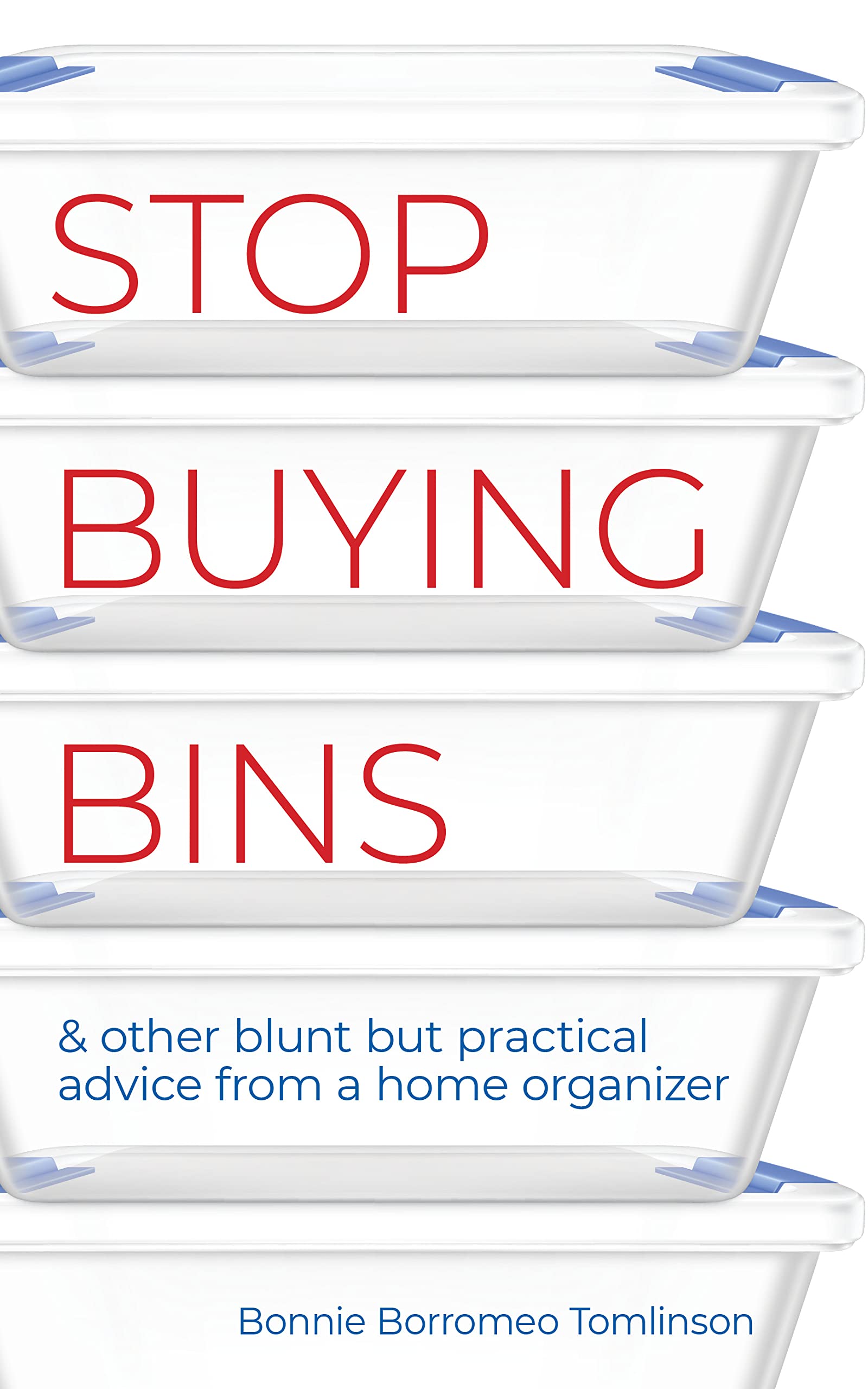 Stop Buying Bins: & other blunt but practical advice from a home organizer (Kindle Edition)