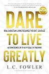 Dare To Live Greatly: The Courage To Live A Powerful Christian Life (2022 EDITION)