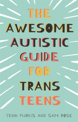 The Awesome Autistic Guide for Trans Teens (Kindle Edition)