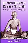 The Spiritual Teaching of Ramana Maharshi by A.J. Parr