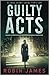 Guilty Acts by Robin      James Guilty Acts by Robin      James