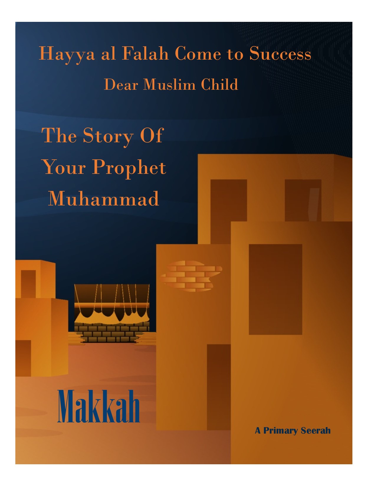 Hayya Falah Come to Success Dear Muslim Child The Story Of Prophet Muhammad Makkah: A Primary Seerah (Seerah For Children Book 1)