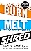 Burn Melt Shred: Transform ...
