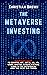 The Metaverse Investing: Beginners Guide To Crypto Art, NFT’s, AR, VR, Web3, Digital Assets, Virtual Land in the Metaverse and The Next Big Thing