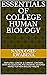 ESSENTIALS OF COLLEGE HUMAN BIOLOGY: SIMPLIFIED, CONCISE & CURRENT; CONTAINS OVER 950 QUESTIONS AND ANSWERS; DESIGNED MAINLY FOR NON-BIOLOGY MAJORS