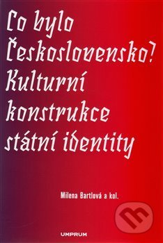 Co bylo Československo? Kulturní konstrukce státní a národní identity