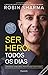 Ser Herói Todos os Dias - Um manual de resiliência, produtividade e positividade