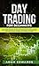 Day Trading for Beginners: The Complete Guide on How to Become a Profitable Trader Using These Proven Day Trading Techniques and Strategies. Includes Stocks, Options, ETFs, Forex & Futures