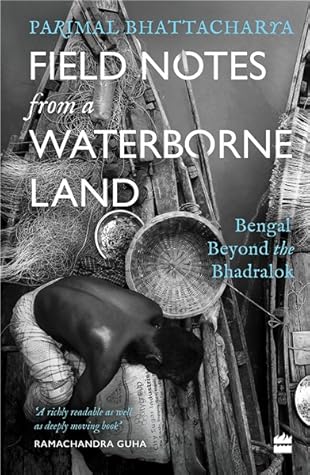 Field Notes from a Waterborne Land: Bengal Beyond the Bhadralok