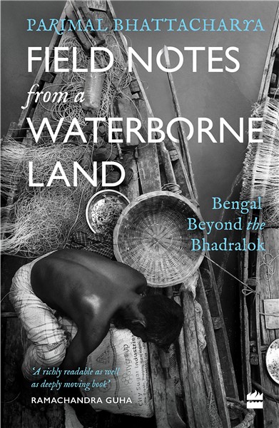 Field Notes from a Waterborne Land: Bengal Beyond the Bhadralok (Paperback)