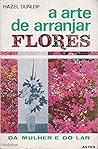 A Arte de Arranjar Flores by Hazel Dunlop A Arte de Arranjar Flores by Hazel Dunlop