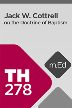 TH278 Jack W Cottrell on the Doctrine of Baptism