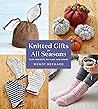 Knitted Gifts for All Seasons: Easy Projects to Make and Share