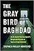 The Gray Bird of Baghdad: An Ex-Secret Service Agent's Desperate Mission to Save an Iraqi Scientist