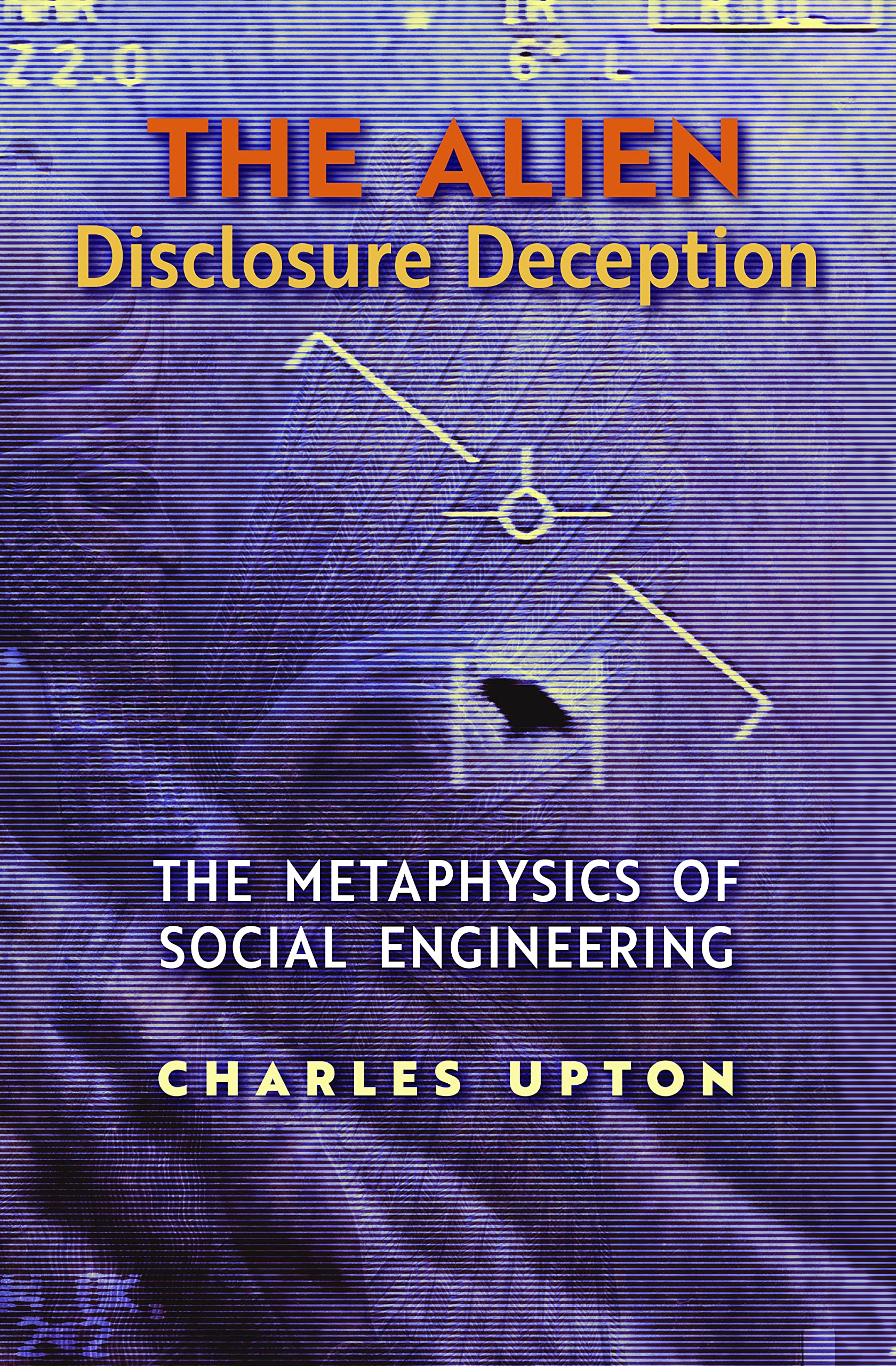 The Alien Disclosure Deception: The Metaphysics of Social Engineering (Kindle Edition)