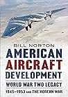 American Aircraft Development Second World War Legacy: 1945-1953 and the Korean Conflict American Aircraft Development Second World War Legacy: 1945-1953 and the Korean Conflict