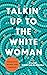 Talkin' Up to the White Woman by Aileen Moreton-Robinson