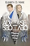 These Mortal Wings by Elizabeth D. Marie