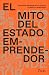 El mito del Estado emprendedor (Spanish Edition)
